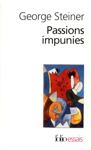 Passions Impunies (Folio Essais) (9782070418275) by Steiner, Pensioner Fellow Of Churchill College Cambridge Emeritus Professor Of English And Comparative Literature George