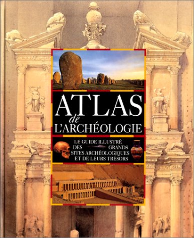 Imagen de archivo de Atlas de l'archologie : le guide illustr des grands sites archologiques et de leurs trsors a la venta por Ammareal