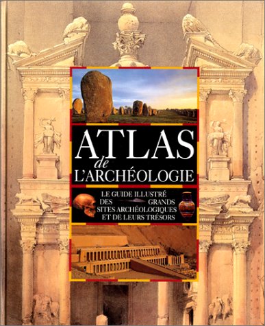 Stock image for Atlas de l'archologie : le guide illustr des grands sites archologiques et de leurs trsors for sale by Ammareal