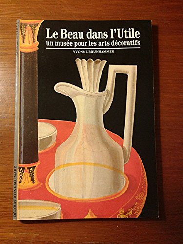 Stock image for Le Beau dans l'utile : Un muse pour les arts dcoratifs for sale by Ammareal