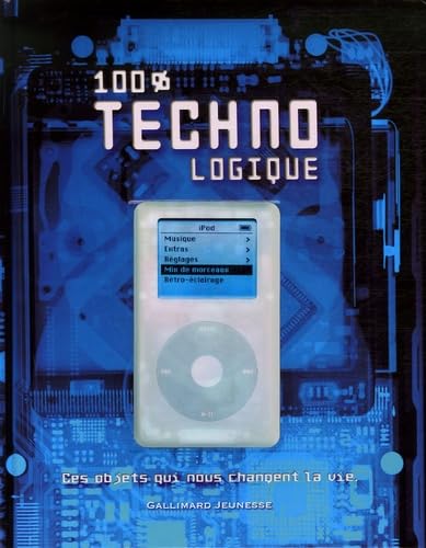 100% techno logique ces objets qui nous changent la vie (HORS SERIE DOCUMENTAIRE JEUNESSE) (9782070572892) by Chris Woodford