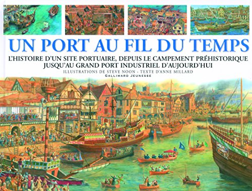 Un port au fil du temps l'histoire d'un site portuaire, depuis le campement prÃ©historique jusqu'au grand port industriel d'aujourd'hui: L'HISTOIRE ... LE CAMPEMENT PREHISTORIQUE JUSQU'AU GRAND (9782070576180) by Millard, Anne