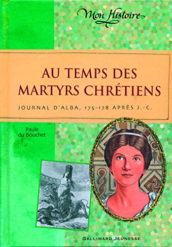 Stock image for Au temps des martyrs chr tiens: Journal d'Alba, 175-178 apr s J-C. (Mon Histoire) (French Edition) for sale by HPB-Red