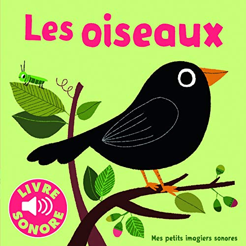 Stock image for Les oiseaux: 6 sons ? ?couter, 6 images ? regarder (Mes petits imagiers sonores) (French Edition) for sale by SecondSale