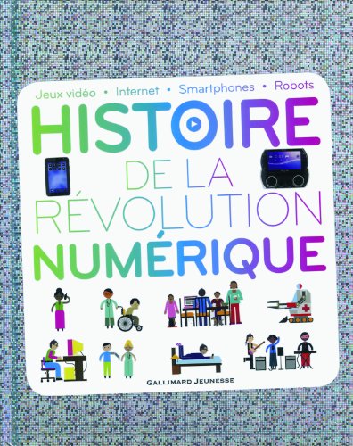 Imagen de archivo de Histoire de la rvolution numrique: Jeux vido - Internet - Smartphones - Robots a la venta por Ammareal