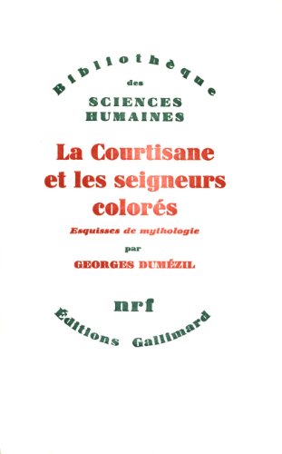 La courtisane et les seigneurs colorÃ©s, esquisses de mythologie (9782070700370) by DumÃ©zil, Georges