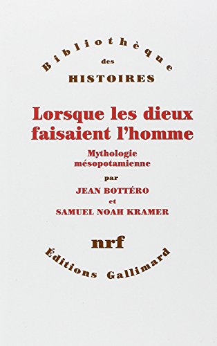 Lorsque les dieux faisaient l'homme: Mythologie mÃ©sopotamienne (9782070713820) by Kramer, Samuel Noah; BottÃ©ro, Jean