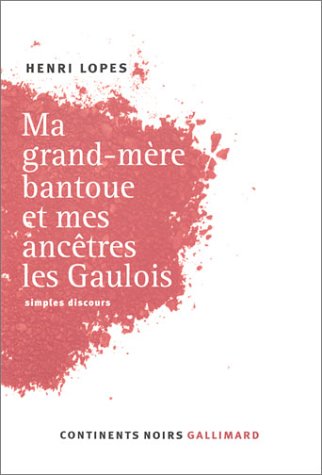 Ma grand-mère Bantoue et mes ancêtres les Gaulois: simples discours (Collection Continents Noir)