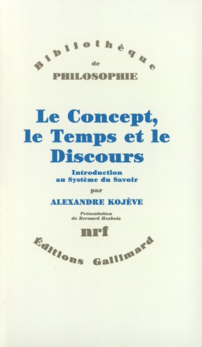 Le Concept, Le Temps et Le Discours. Introduction au Systeme du Savoir (Bibliotheque de philosophie) (French Edition) (9782070720194) by Alexandre Kojeve