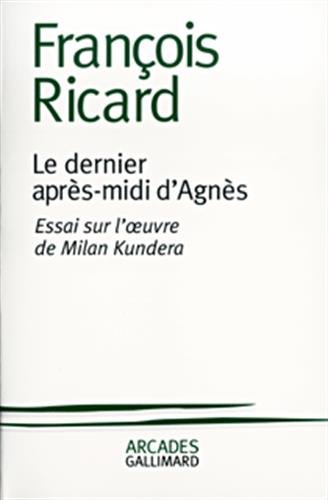 Stock image for Le Dernier Apres-Midi D'Agnes Essai Sur L'Oeuvre De Milan Kundera for sale by Chequamegon Books