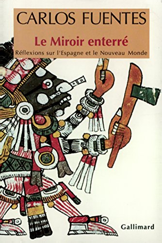 Le Miroir enterrÃ©: RÃ©flexions sur l'Espagne et le Nouveau Monde (9782070732739) by Fuentes, Carlos