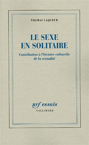Le sexe en solitaire: Contribution Ã  l'histoire culturelle de la sexualitÃ© (9782070732791) by Laqueur, Thomas