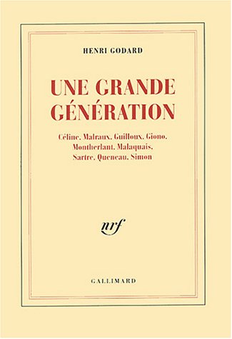 Une Grande gÃ©nÃ©ration: CÃ©line, Malraux, Guilloux, Giono, Montherlant, Malaquais, Sartre, Queneau, Simon (9782070733156) by Godard, Henri