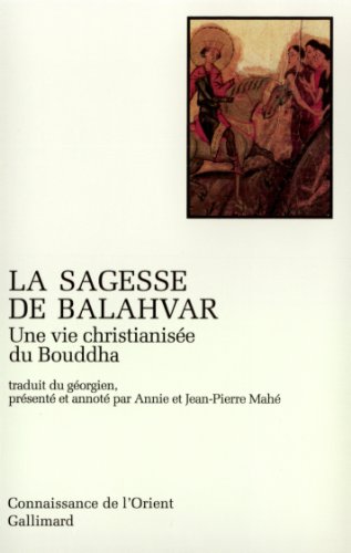 LA SAGESSE DE BALAHVAR. UNE VIE CHRISTIANISEE DU BOUDDHA