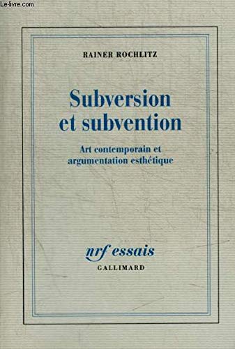 Subversion et subvention: Art contemporain et argumentation esthÃ©tique (9782070737918) by Rochlitz, Rainer