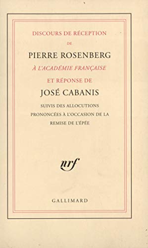 9782070749065: Discours de rception de Pierre Rosenberg  l'Acadmie franaise et rponse de Jos Cabanis: Suivis des allocutions prononces  l'occasion de la remise de l'p