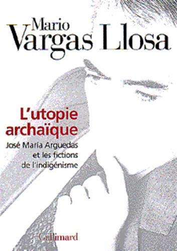 L'Utopie archaÃ¯que: JosÃ© MarÃ­a Arguedas et les fictions de l'indigÃ©nisme (9782070752454) by Vargas Llosa, Mario