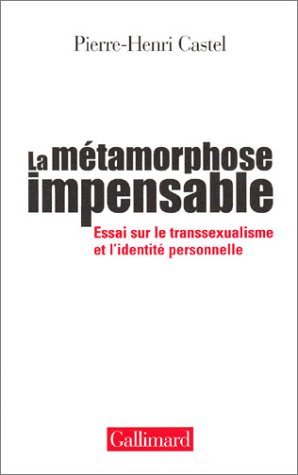La MÃ©tamorphose impensable: Essai sur le transsexualisme et l'identitÃ© personnelle (9782070768981) by Castel, Pierre-Henri