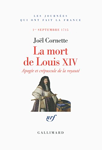9782070781201: La mort de Louis XIV: Apoge et crpuscule de la royaut (1ᵉʳ septembre 1715)