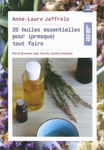 Beispielbild fr 25 huiles essentielles pour (presque) tout faire: Plus de 80 recettes sant, bien-tre, quilibre motionnel zum Verkauf von Gallix