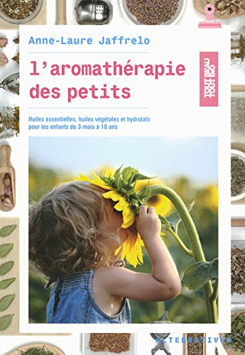 Beispielbild fr L'aromathrapie des petits: Huiles essentielles, huiles vgtales et hydrolats pour les enfants de 3 mois  10 ans zum Verkauf von Ammareal