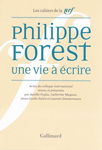 Beispielbild fr LES CAHIERS DE LA NRF ; Philippe Forest, une vie  crire ; actes du colloque international Duke University & Universits de Paris 3, Paris 7 et Cergy-Pontoise zum Verkauf von Chapitre.com : livres et presse ancienne