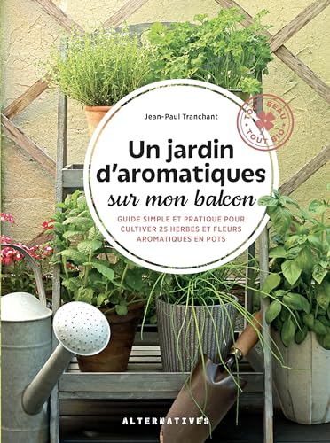 Imagen de archivo de Un jardin d'aromatiques sur mon balcon: Guide simple et pratique pour cultiver 25 herbes et fleurs aromatiques en pots a la venta por Ammareal