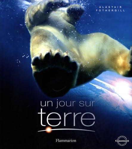 un jour sur terre (beau livre) (NATURE, JARDIN) (9782080116369) by Alastair Fothergill