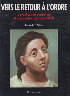 VERS LE RETOUR A L'ORDRE L'AVANT-GARDE PARISIENNE ET LA PREMIERE GUERRE MONDIALE (9782080117311) by Silver, Kenneth E.