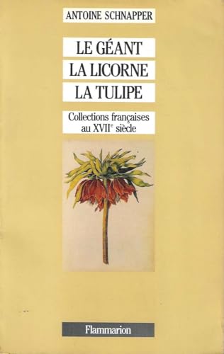 9782080128027: Le Geant la Licorne et la Tulipe. Collections et collectionneurs dans la France du XVIIe siecle