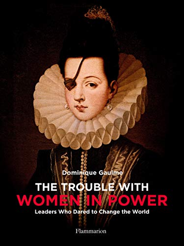 Imagen de archivo de The Trouble with Women in Power : Leaders Who Dared to Change the World a la venta por Better World Books