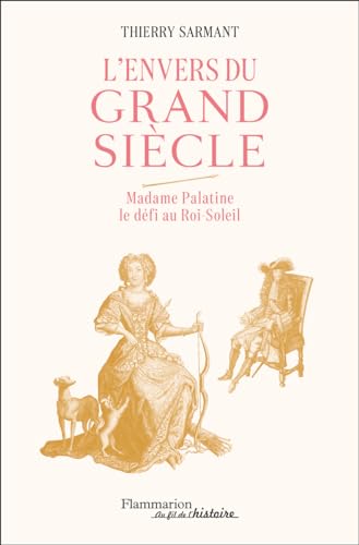 Beispielbild fr L'envers du Grand Sicle: Madame Palatine le defi au Roi-Soleil zum Verkauf von medimops