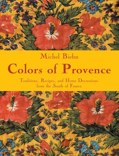 Stock image for Colors of Provence : Traditions, Recipes, and Home Decorations from the South of France for sale by Better World Books