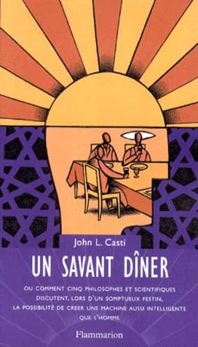 Un savant dÃ®ner l'homme: ou comment cinq philosophes et scientifiques discutent, lors d'un somptueux festin, la possibilitÃ© de crÃ©er une machine aussi intelligente que l'homme (9782080355836) by Casti, John L.