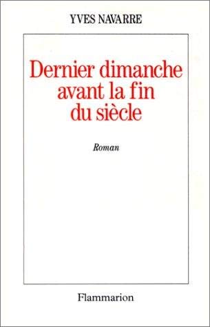 Dernier dimanche avant la fin du siecle: - ROMAN (LITTERATURE FRANCAISE) (9782080669827) by Yves Navarre