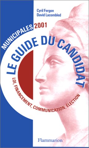 Beispielbild fr Le Guide du candidat: MUNICIPALES 2001 - LOI, FINANCEMENT, COMMUNICATION, ELECTION zum Verkauf von Gallix