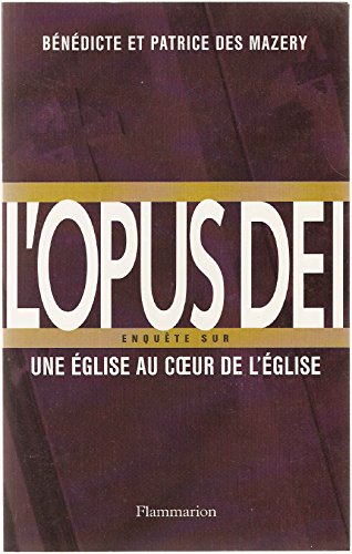 L'OPUS DEI ; ENQUETE SUR UNE EGLISE AU COEUR DE L'EGLISE