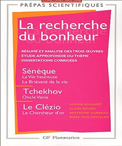 Stock image for La recherche du bonheur : Snque, La Vie heureuse ; La Brivet de la vie, Tchekhov, Oncle Vania ; Le Clzio, Le Chercheur d'or for sale by Ammareal