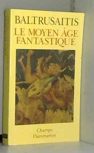 Le moyen Age fantastique Antiquités et Exotisme dans l'art Gothique - Jurgis Baltrusaitis