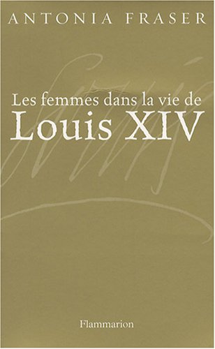 Les Femmes dans la vie de Louis XIV (9782081202665) by Fraser, Antonia