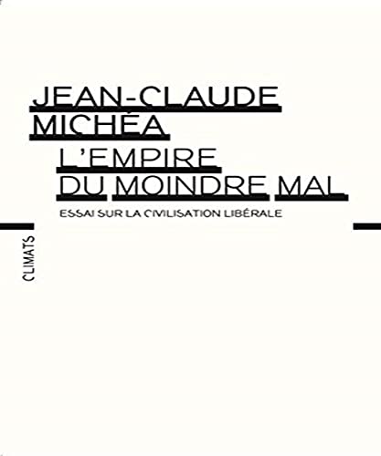 L'Empire du moindre mal: Essai sur la civilisation libÃ©rale (9782081207059) by MichÃ©a, Jean-Claude