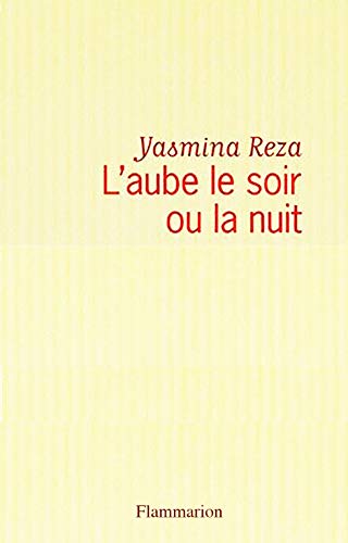 L'Aube le soir ou la nuit - Reza, Yasmina