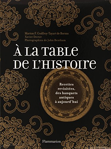 9782081218543: La table de l'histoire (A): RECETTES REVISITEES, DES BANQUETS ANTIQUES A AUJOURD'HUI (CUISINE)