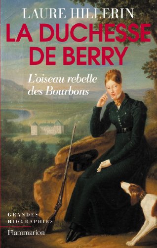 Stock image for La Duchesse de Berry : L'oiseau rebelle des bourbons for sale by medimops