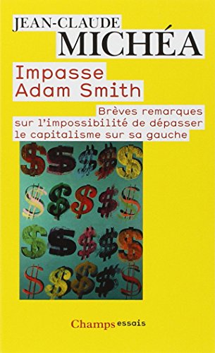 Impasse Adam Smith: brÃ¨ves remarques sur l'impossibilitÃ© de dÃ©passer le capitalisme sur sa gauche (9782081240797) by MichÃ©a, Jean-Claude