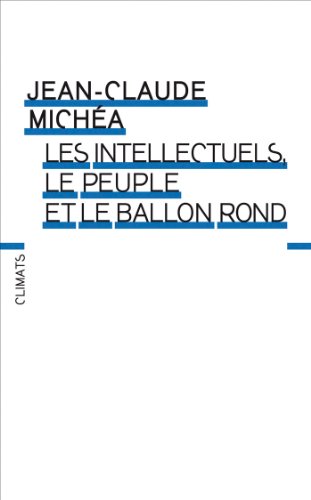 Imagen de archivo de Les Intellectuels, le peuple et le ballon rond a la venta por Librairie Pic de la Mirandole