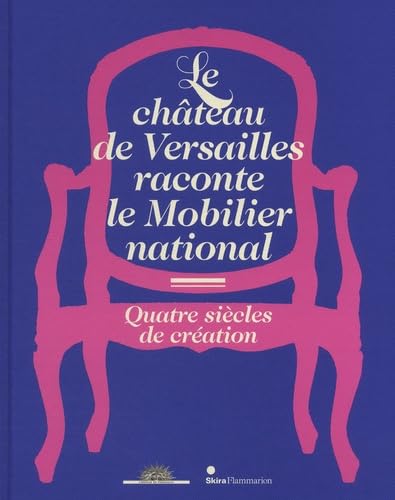 9782081267114: LE CHATEAU DE VERSAILLES RACONTE LE MOBILIER NATIONAL: QUATRE SIECLES DE CREATION