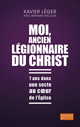 9782081269996: Moi, ancien lgionnaire du Christ: 7 ans dans une secte au coeur de l'Eglise