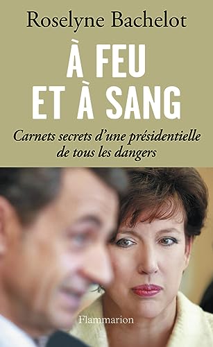 A feu et à sang : Carnets secrets d'une présidentielle de tous les dangers