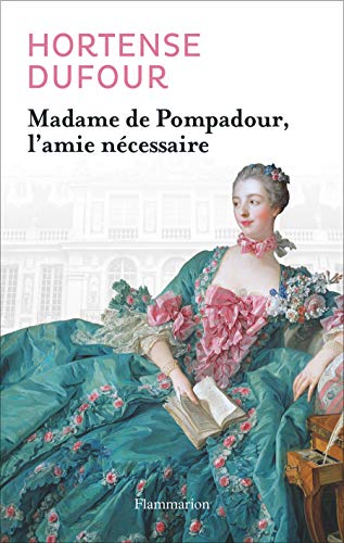 9782081301665: Madame de Pompadour, l'amie ncessaire